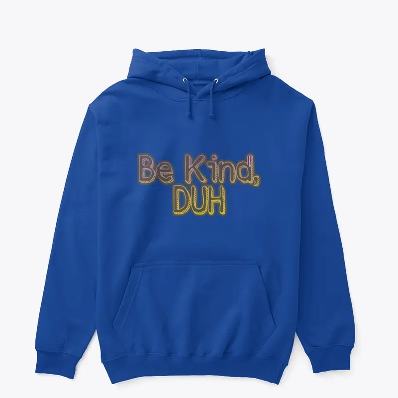 Be kind, duh